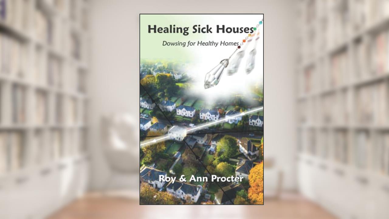 Healing Sick Houses: Dowsing for Healthy Homes, written by Roy Procter; Ann Procter