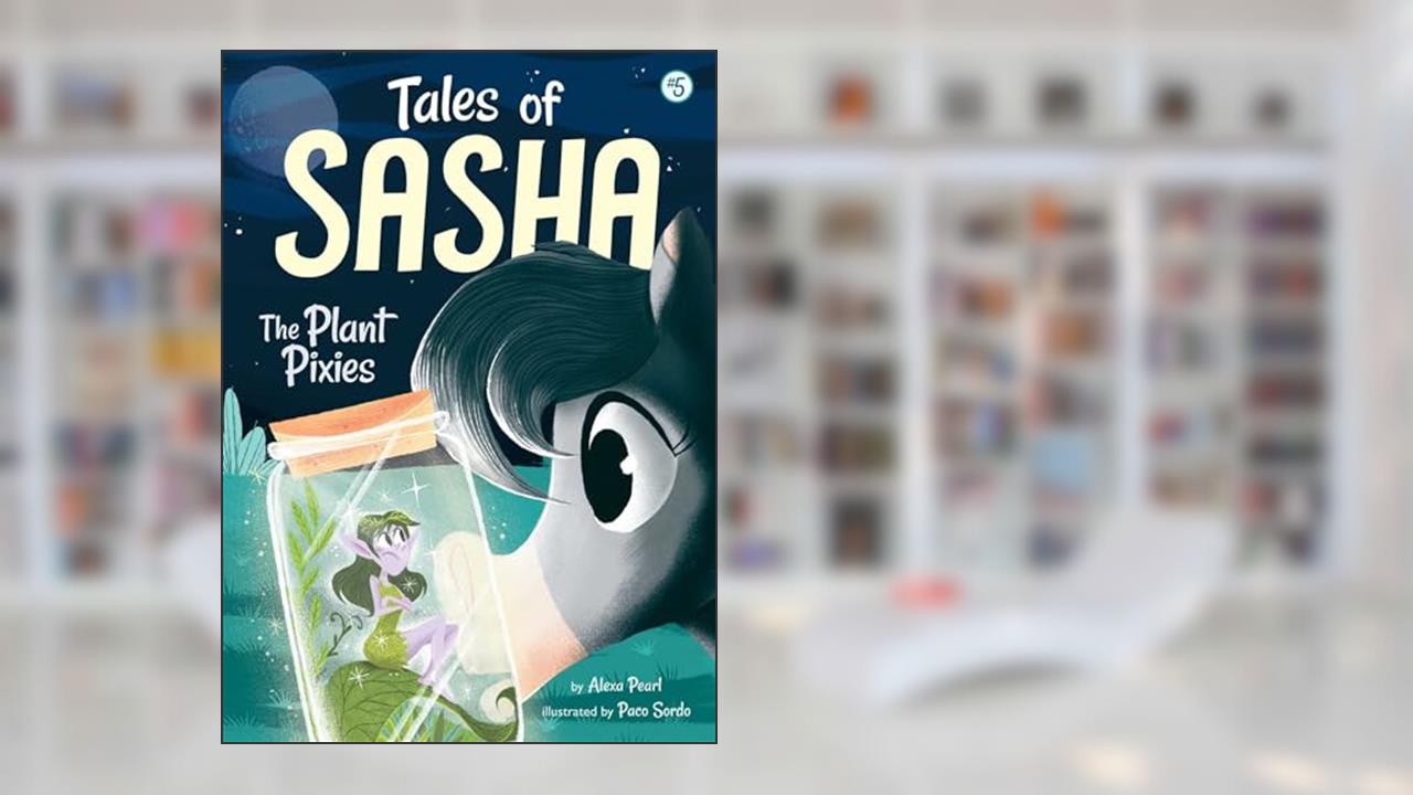 Tales of Sasha 5: The Plant Pixies, written by Alexa Pearl