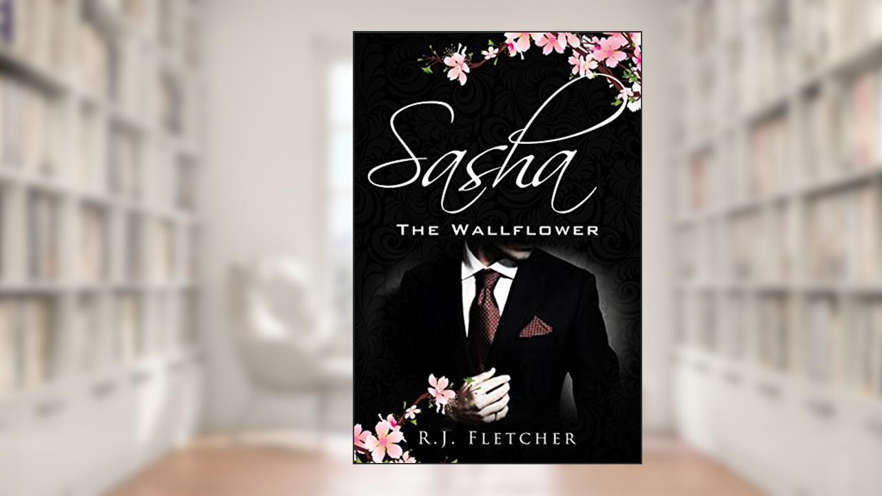 Sasha: The Wallflower (The Wallflower Series Book 1), written by R.J. Fletcher