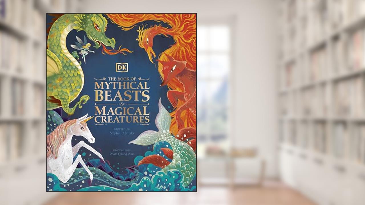 The Book of Mythical Beasts and Magical Creatures (Mysteries, Magic and Myth), written by DK; Stephen Krensky