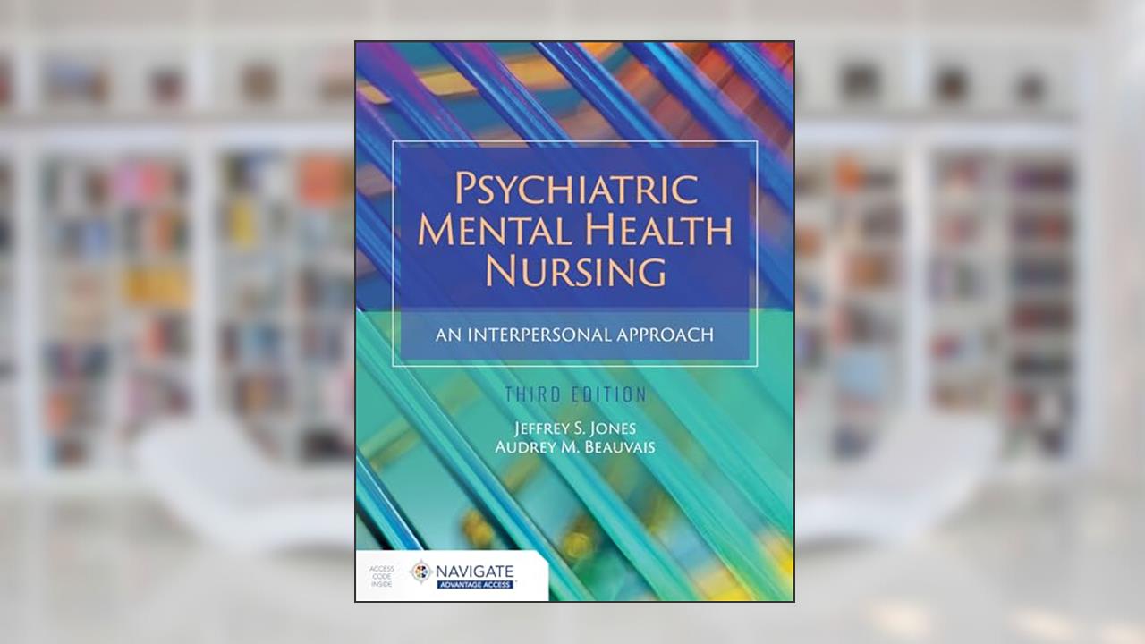 Psychiatric Mental Health Nursing: An Interpersonal Approach with Navigate Advantage Access, written by Dr. Jeffrey S Jones; Dr. Audrey M. Beauvais