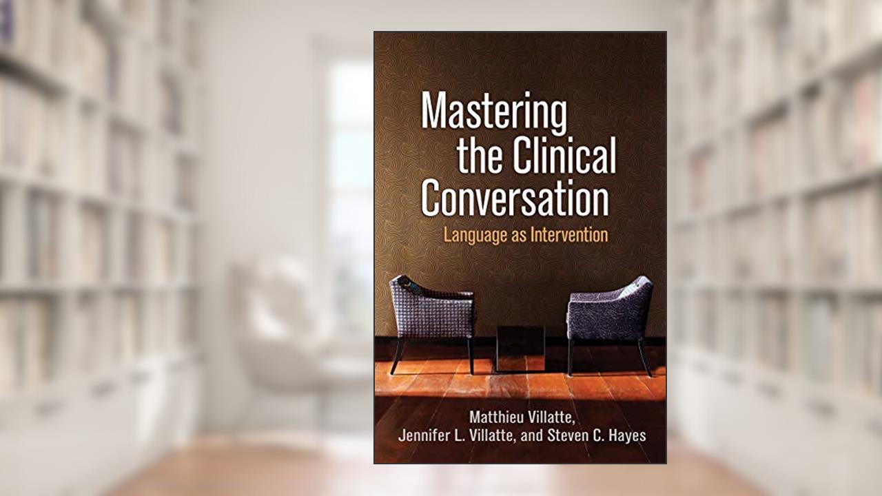 Mastering the Clinical Conversation: Language as Intervention, written by Matthieu Villatte; Jennifer L. Villatte; Steven C. Hayes