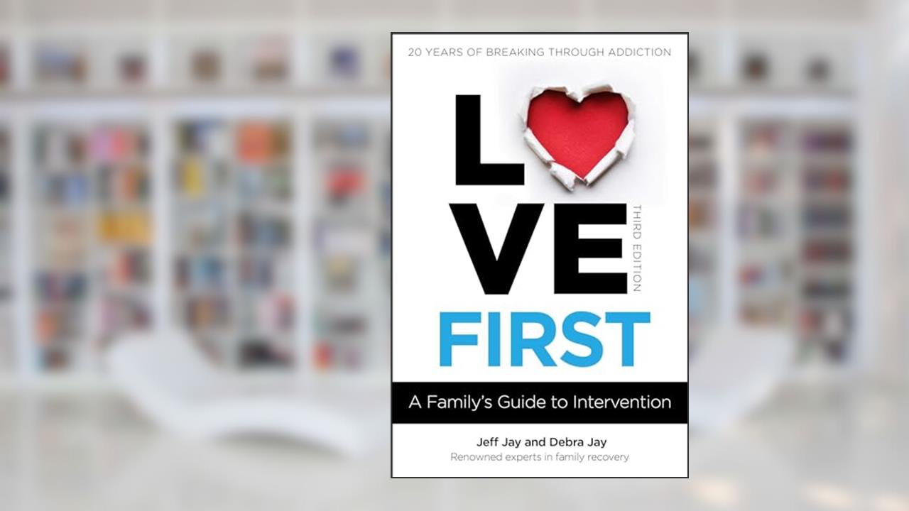 Love First: A Family's Guide to Intervention (Love First Family Recovery), written by Jeff Jay; Debra Jay