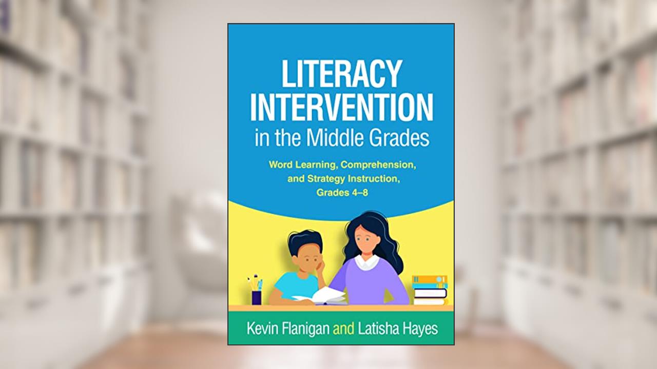 Literacy Intervention in the Middle Grades: Word Learning, Comprehension, and Strategy Instruction, Grades 4-8, written by Dr. Kevin Flanigan; Dr. Latisha Hayes