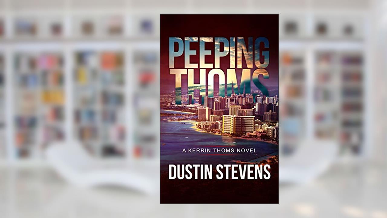 Peeping Thoms: A Kerrin Thoms Mystery, written by Dustin Stevens