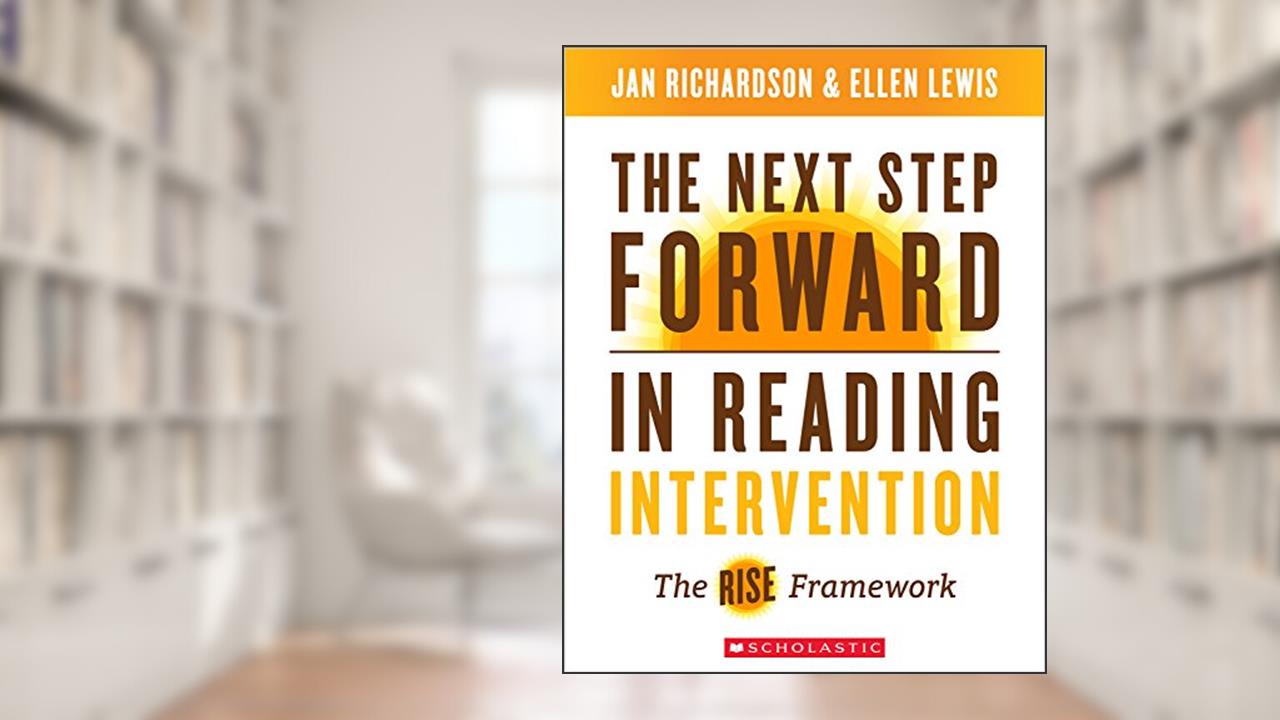 The Next Step Forward in Reading Intervention: The RISE Framework, written by Jan Richardson; Ellen Lewis
