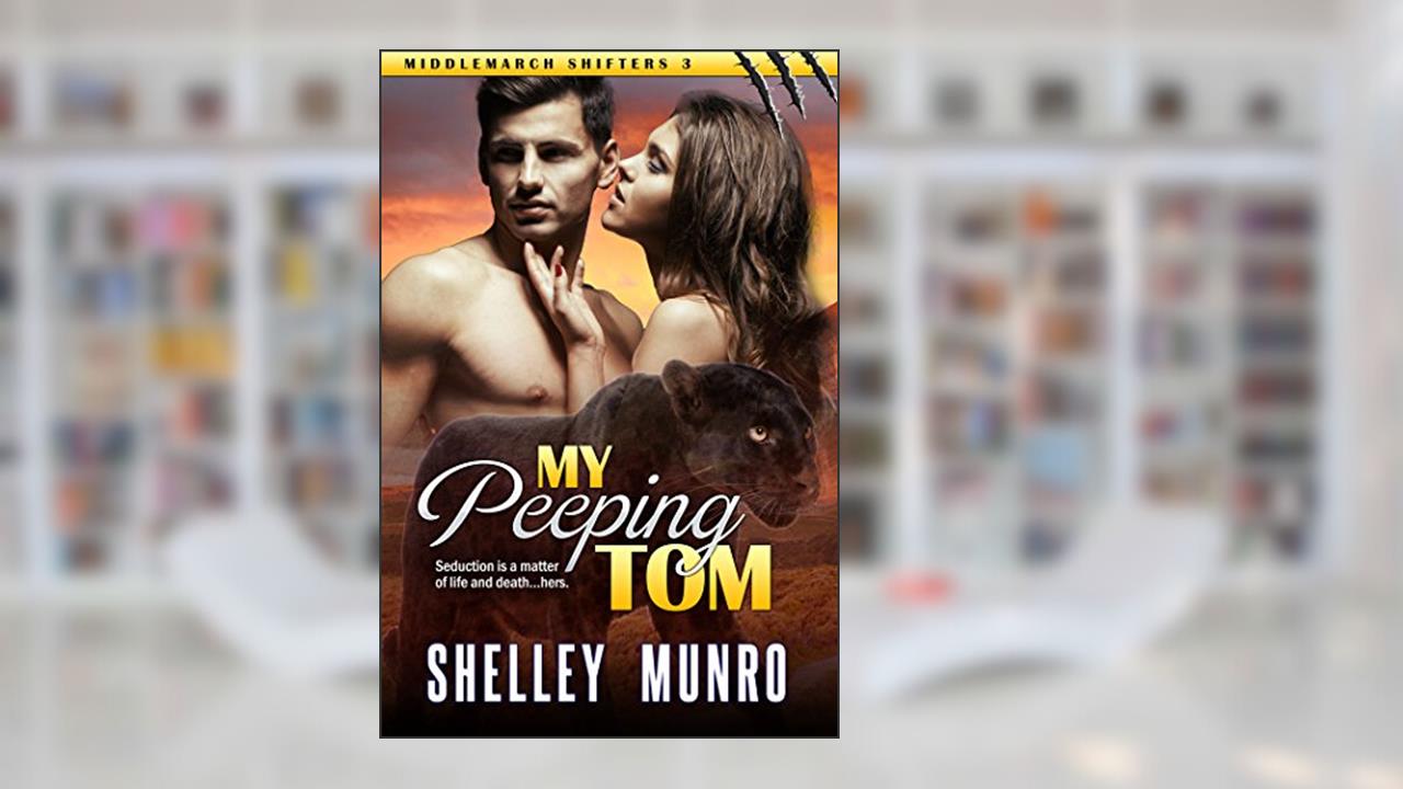 My Peeping Tom (Middlemarch Shifters Book 3), written by Shelley Munro