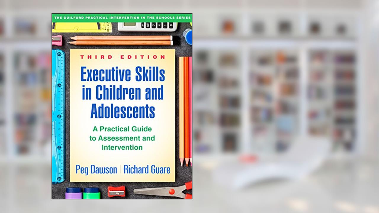 Executive Skills in Children and Adolescents: A Practical Guide to Assessment and Intervention (The Guilford Practical Intervention in the Schools Series), written by Peg Dawson; Richard Guare