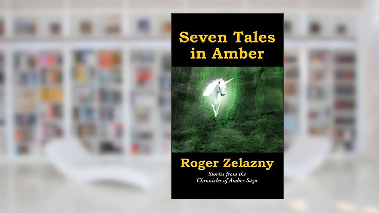 Seven Tales in Amber: Stories from the Chronicles of Amber Saga, written by Roger Zelazny