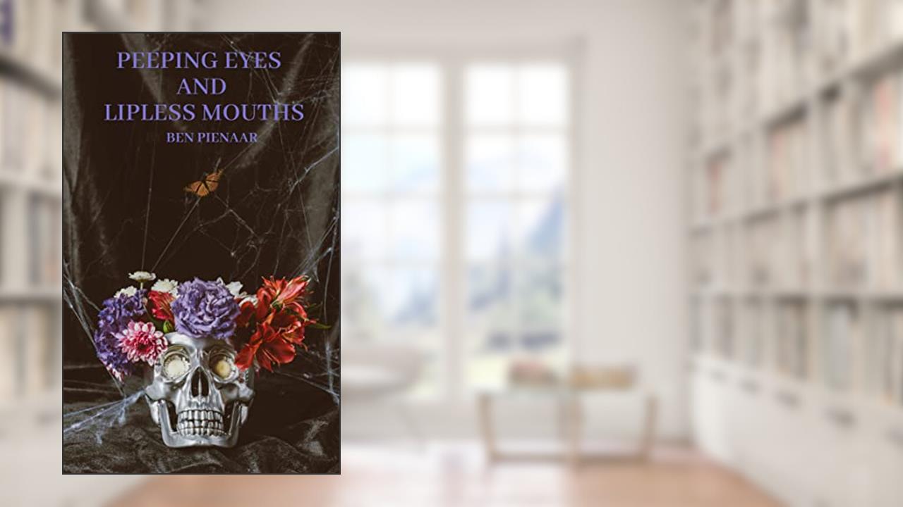 Peeping Eyes and Lipless Mouths, written by Ben Pienaar