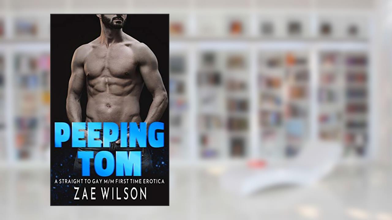 Peeping Tom: A Straight to Gay M/M First Time Erotica, written by Zae Wilson