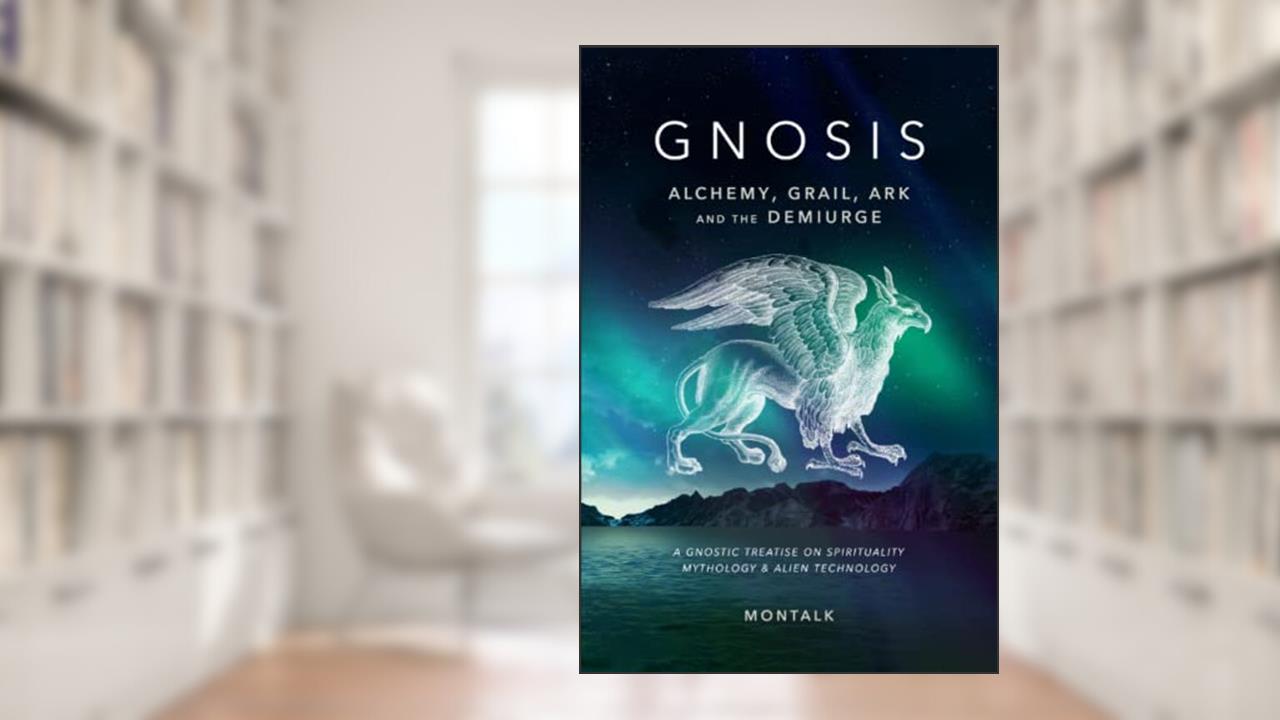 Gnosis (Alchemy, Grail, Ark, and the Demiurge): A Gnostic Treatise on Spirituality, Mythology, and Alien Technology, written by Montalk