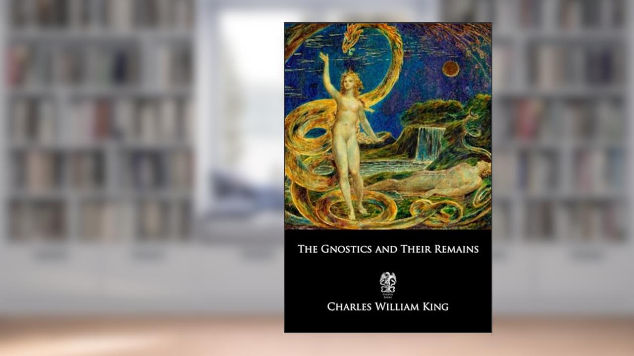 The Gnostics and their Remains, written by Charles William King