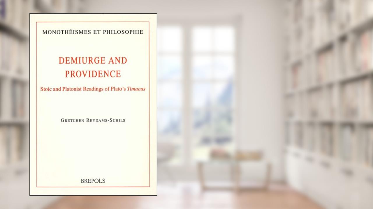 Demiurge and Providence: Stoic and Platonist Readings of Plato's Timaeus (Monothaeismes Et Philosophie), written by G Reydams-Schils