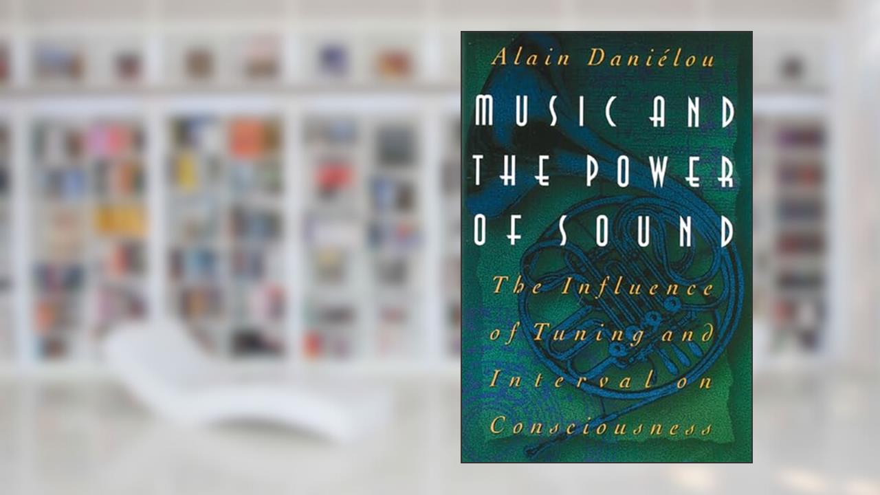 Music and the Power of Sound: The Influence of Tuning and Interval on Consciousness, written by Alain Daniélou