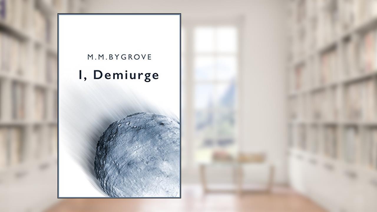 I, Demiurge: A Short Story, written by M. M. Bygrove