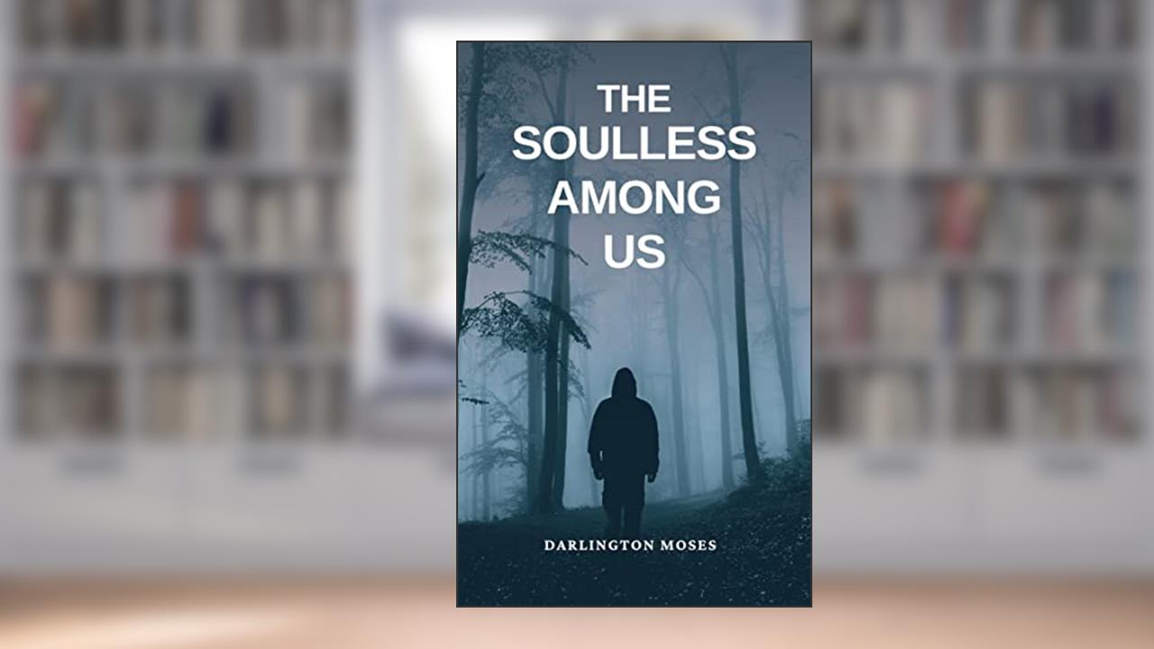 THE SOULLESS AMONG US : WHO ARE THEY? WHAT DO THEY WANT?, written by DARLINGTON MOSES
