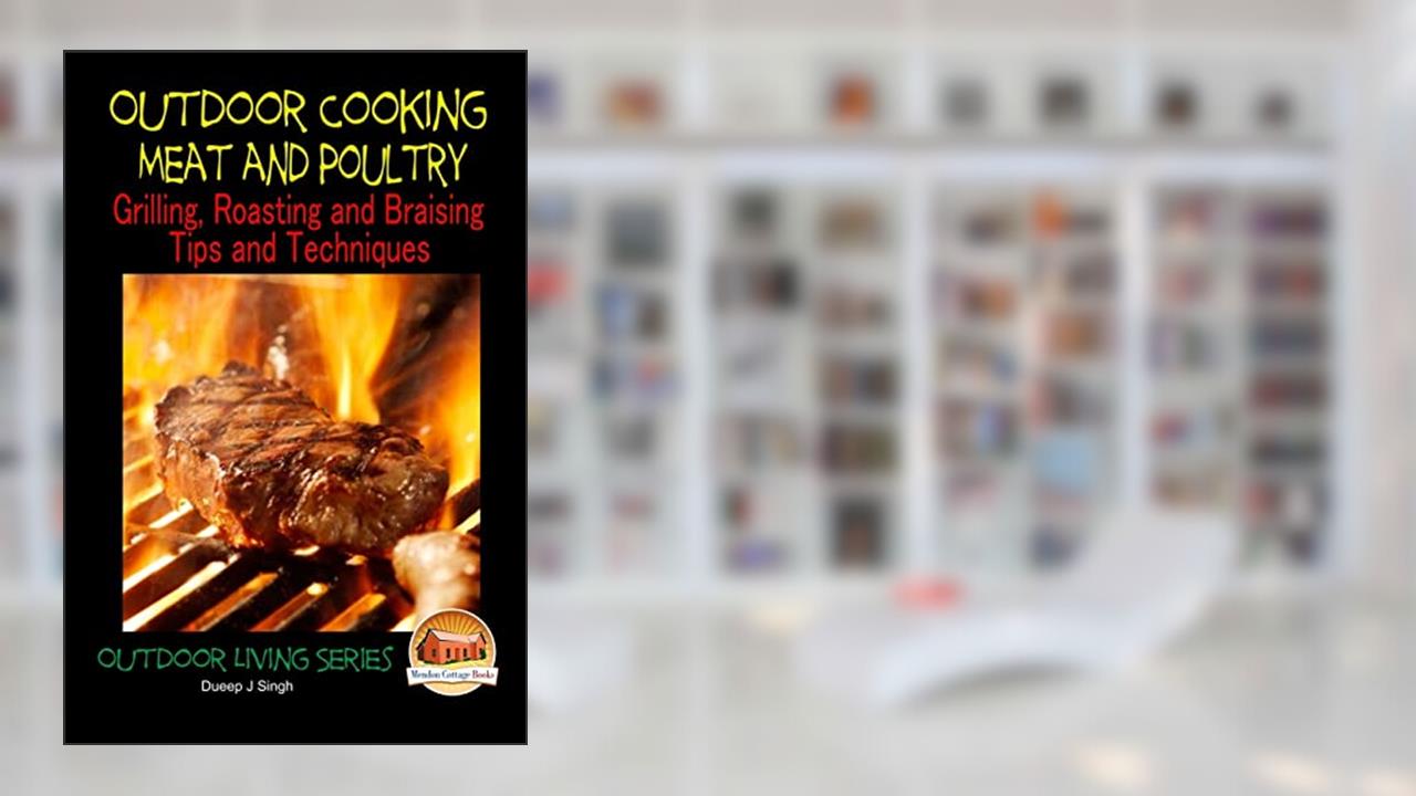 Outdoor Cooking - Meat and Poultry Grilling, Roasting and Braising Tips and Techniques, written by Dueep J. Singh; John Davidson