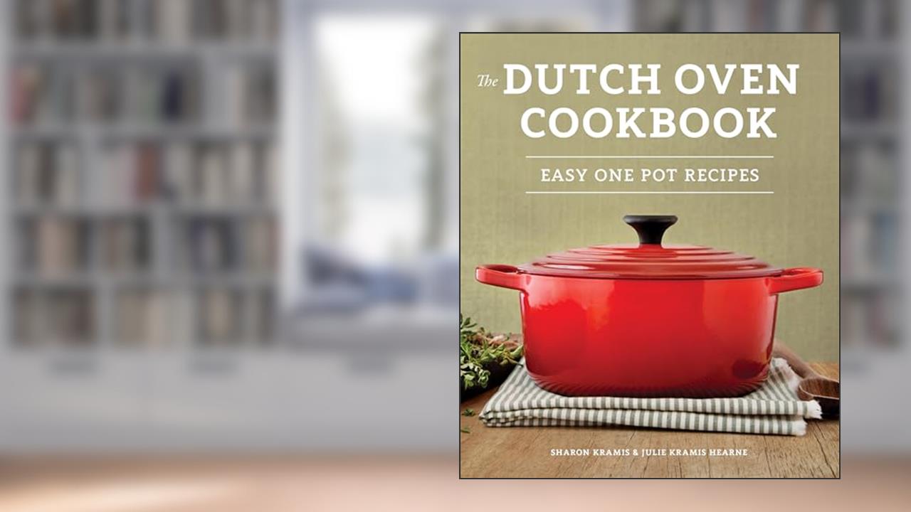The Dutch Oven Cookbook: Recipes for the Best Pot in Your Kitchen, written by Sharon Kramis; Julie Kramis Hearne