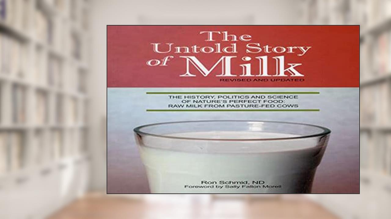 The Untold Story of Milk, Revised and Updated: The History, Politics and Science of Nature's Perfect Food: Raw Milk from Pasture-Fed Cows, written by Ron Schmid