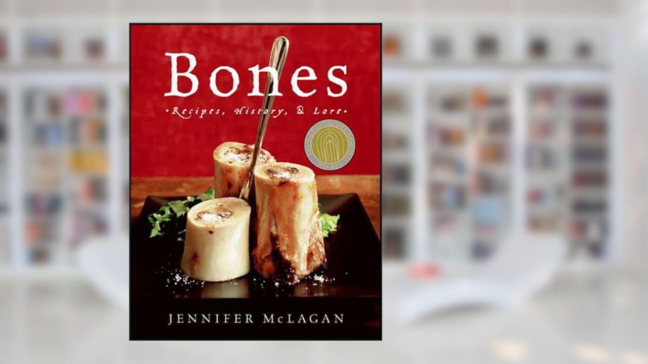 Bones: Recipes, History, & Lore, written by Jennifer McLagan