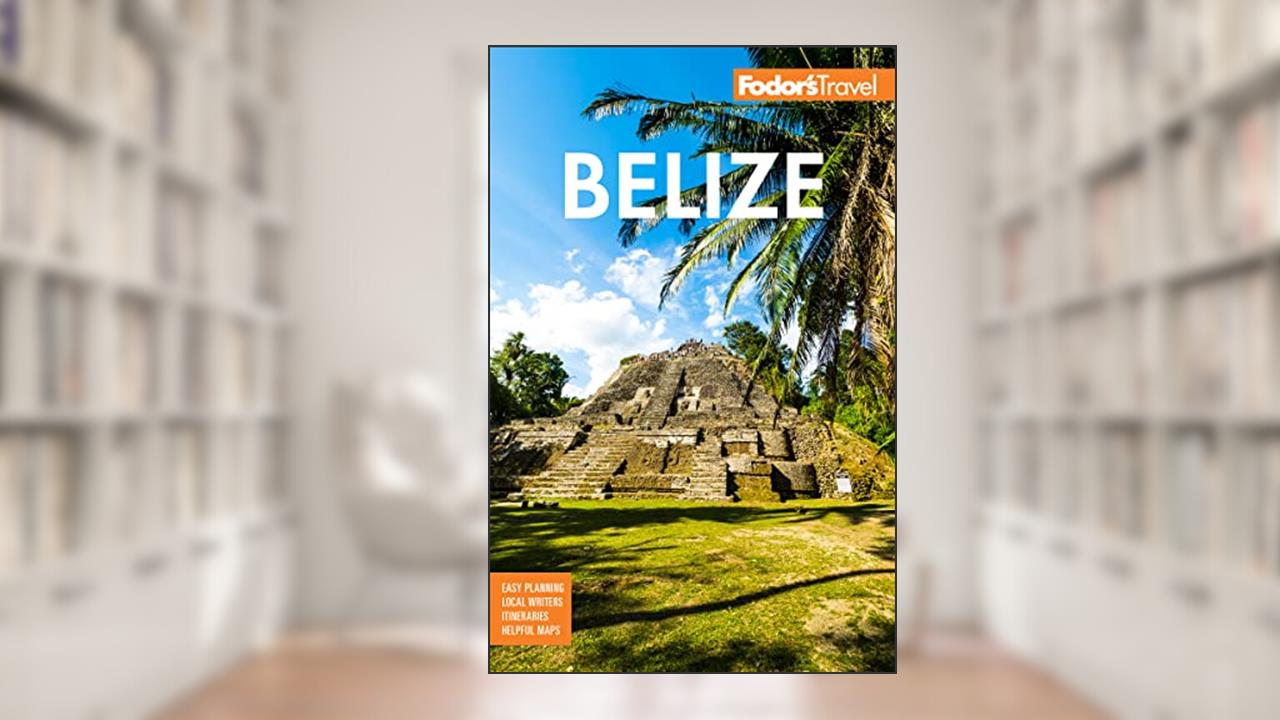 Fodor's Belize: with a Side Trip to Guatemala (Full-color Travel Guide), written by Fodor's Travel Guides