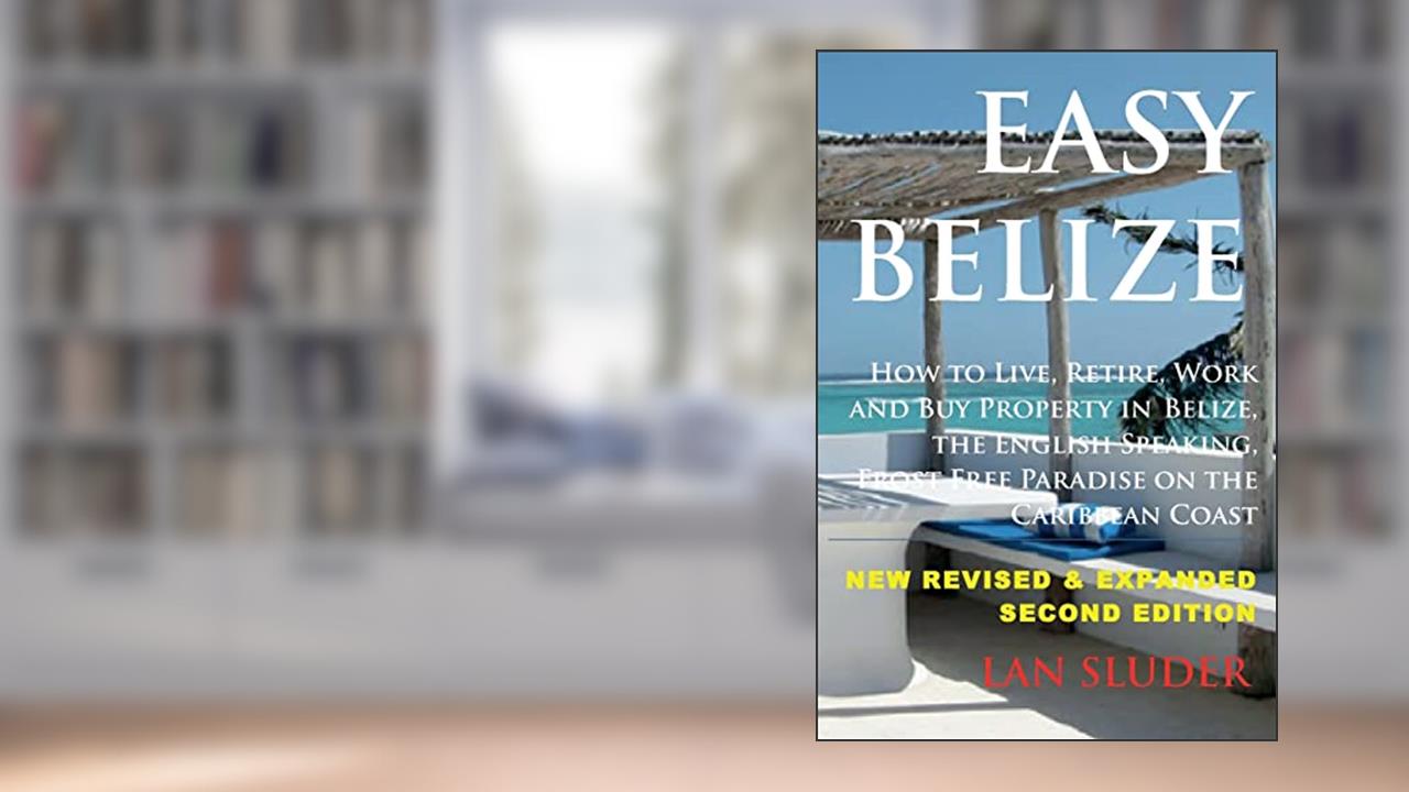 Easy Belize: How to Live, Retire, Work and Buy Property in Belize, the English Sp, written by Lan Sluder