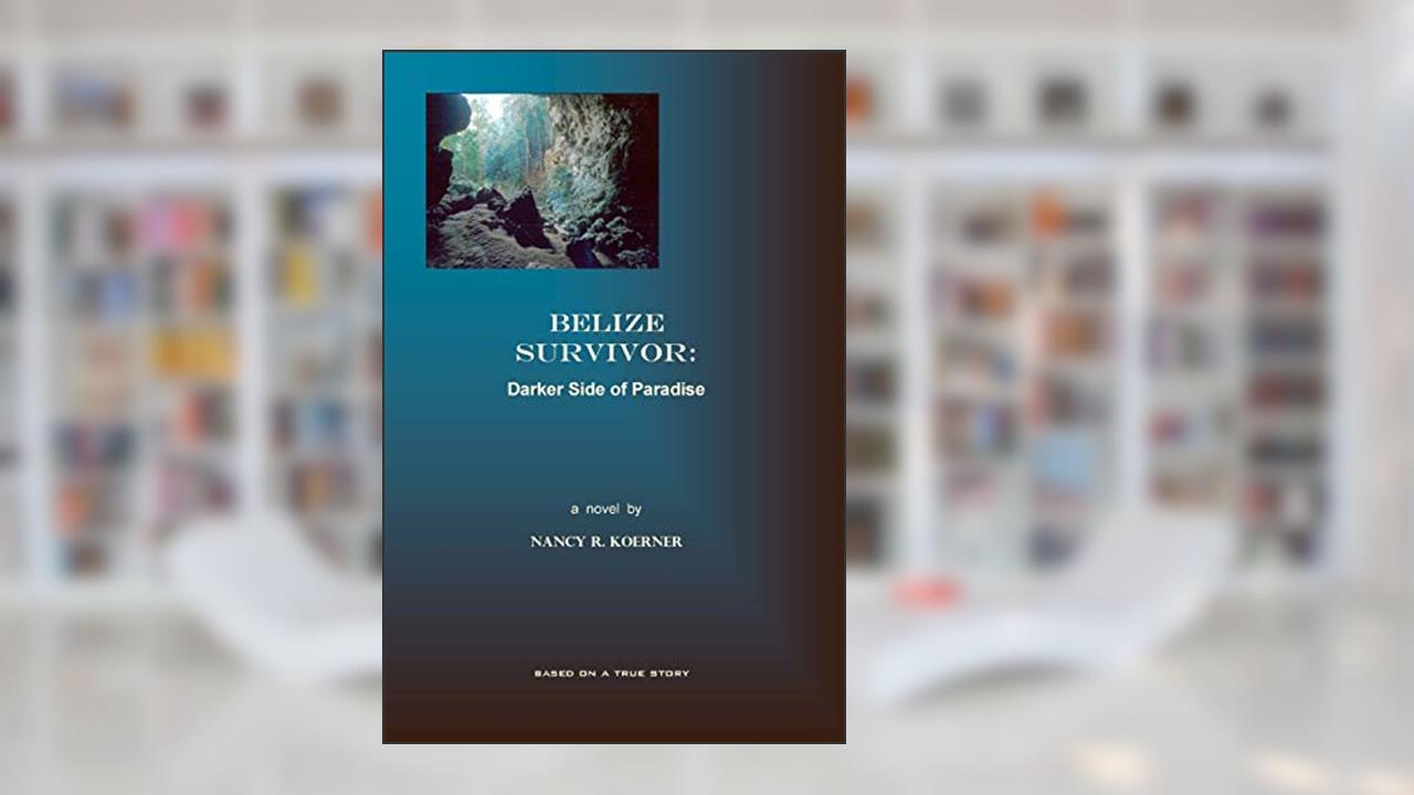BELIZE SURVIVOR: Darker Side of Paradise, written by Nancy R. R. Koerner