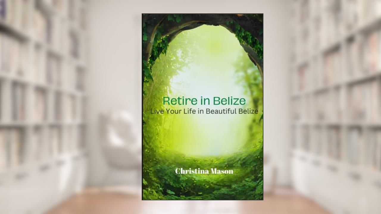 Retire in Belize: Live your retirement in Beautiful Belize, written by Christina Mason