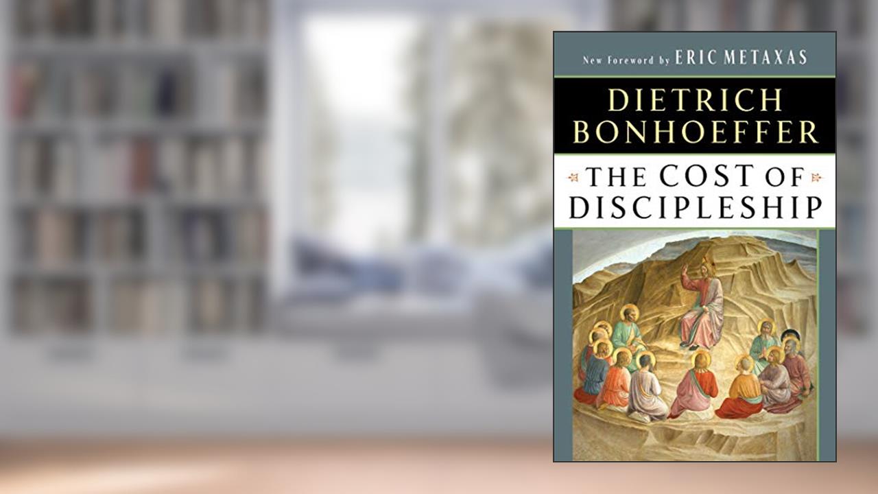 The Cost of Discipleship, written by Dietrich Bonhoeffer