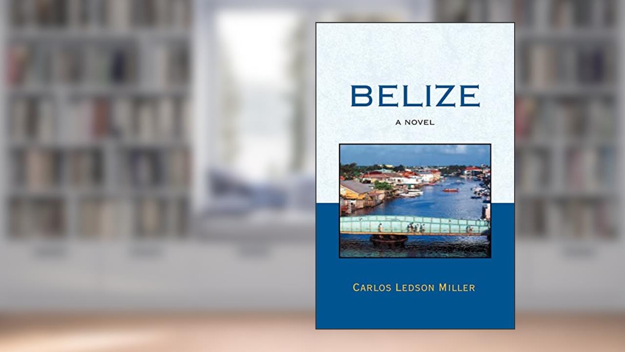 Belize: A Novel, written by Carlos Ledson Miller