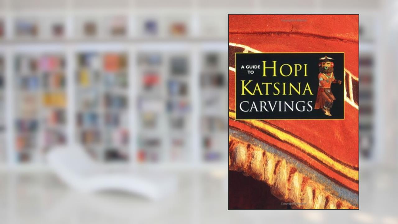 A Guide to Hopi Katsina Carvings, written by Rose Houk