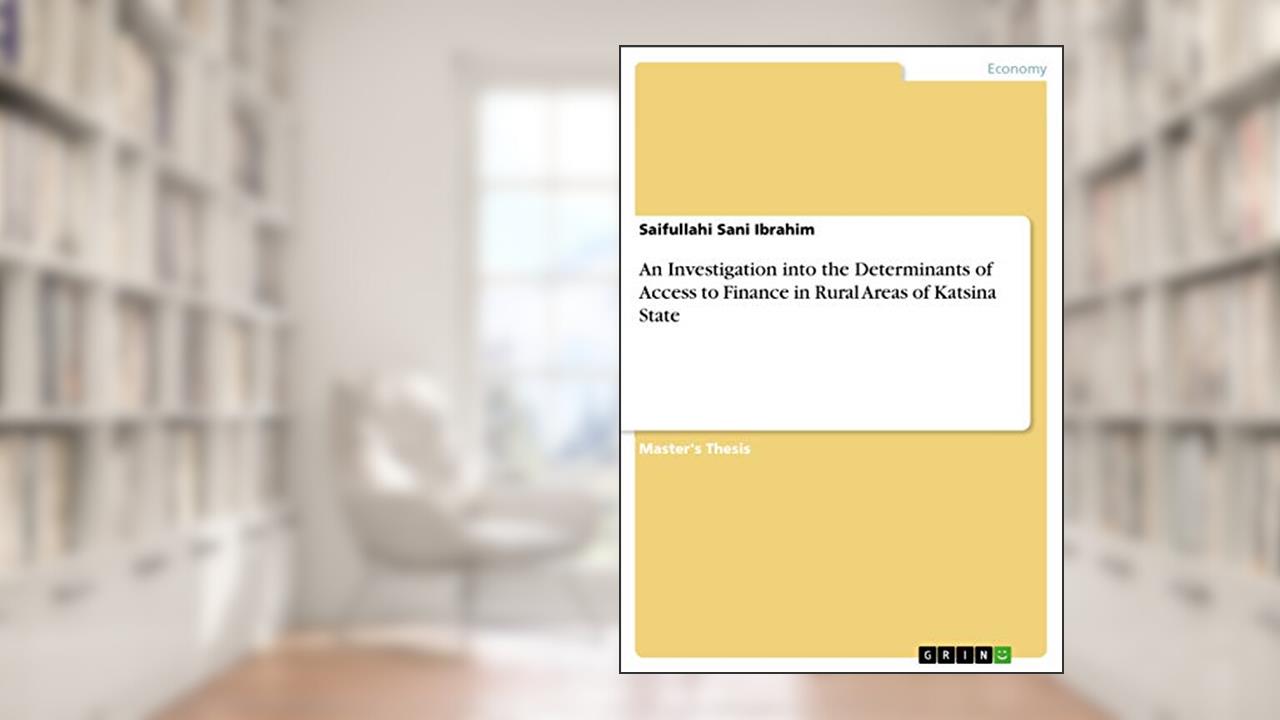 An Investigation into the Determinants of Access to Finance in Rural Areas of Katsina State, written by Saifullahi Sani Ibrahim
