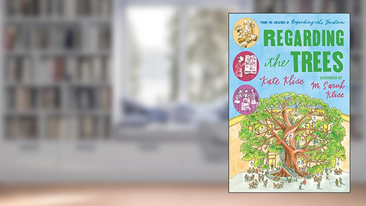 Regarding the Trees: A Splintered Saga Rooted in Secrets, written by Kate Klise; M. Sarah Klise