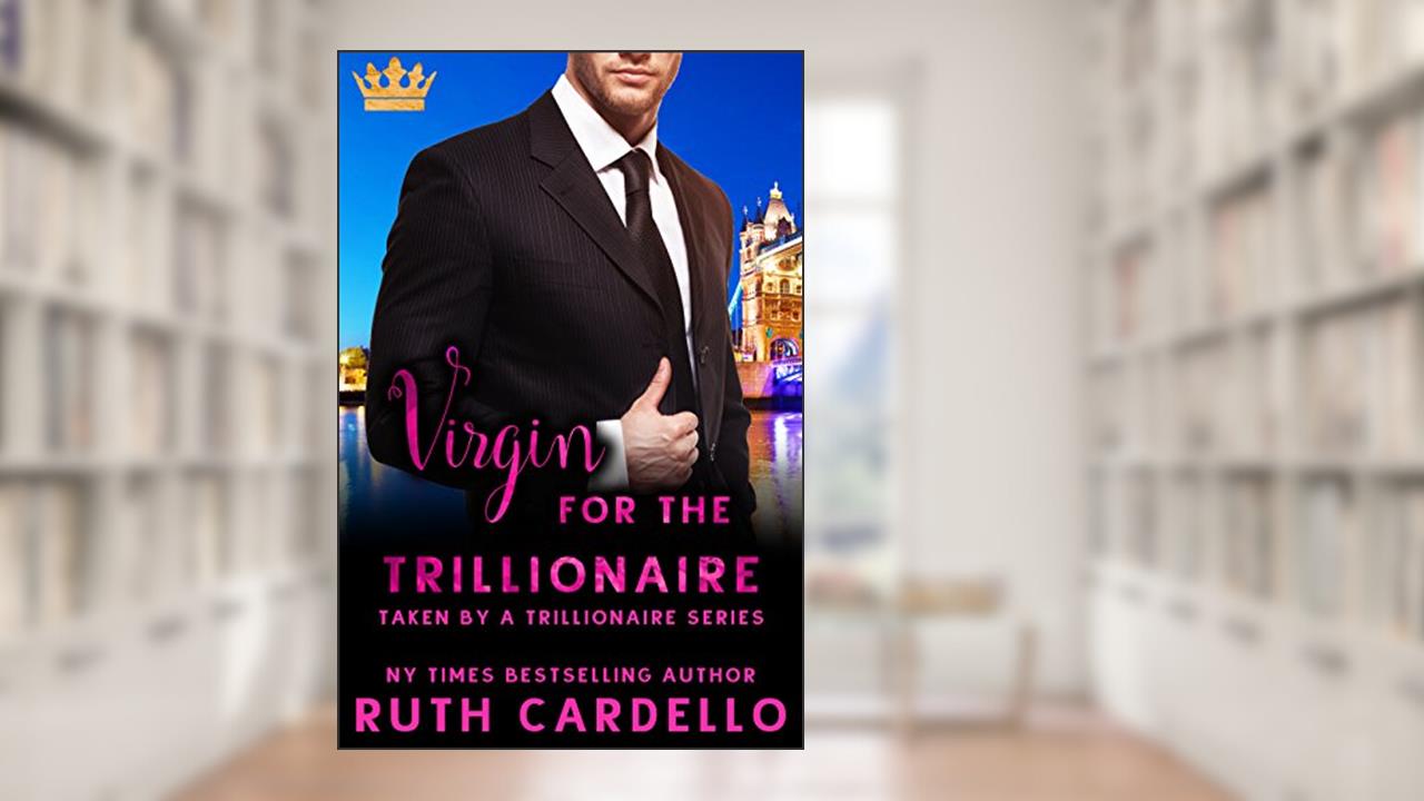 Virgin for the Trillionaire (Taken by a Trillionaire Series), written by Ruth Cardello