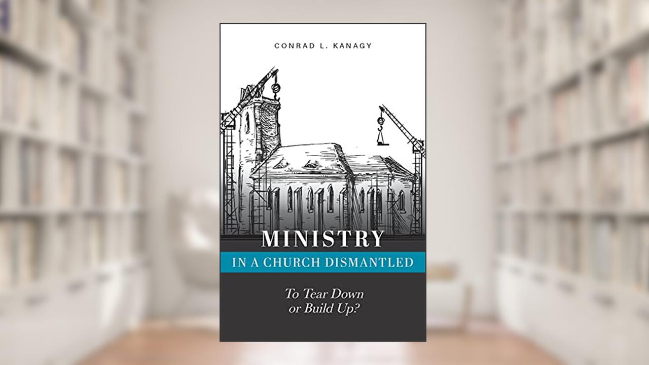 Ministry in a Church Dismantled: To Tear Down or Build Up?, written by Conrad L. Kanagy