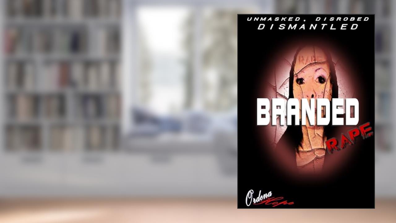 Unmasked Disrobed Dismantled - Branded Rape, written by Ordena Hope