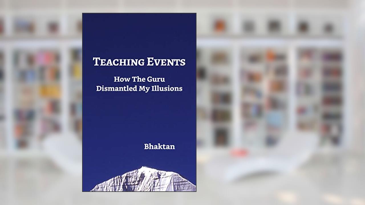 Teaching Events: How The Guru Dismantled My Illusions, written by Bhaktan