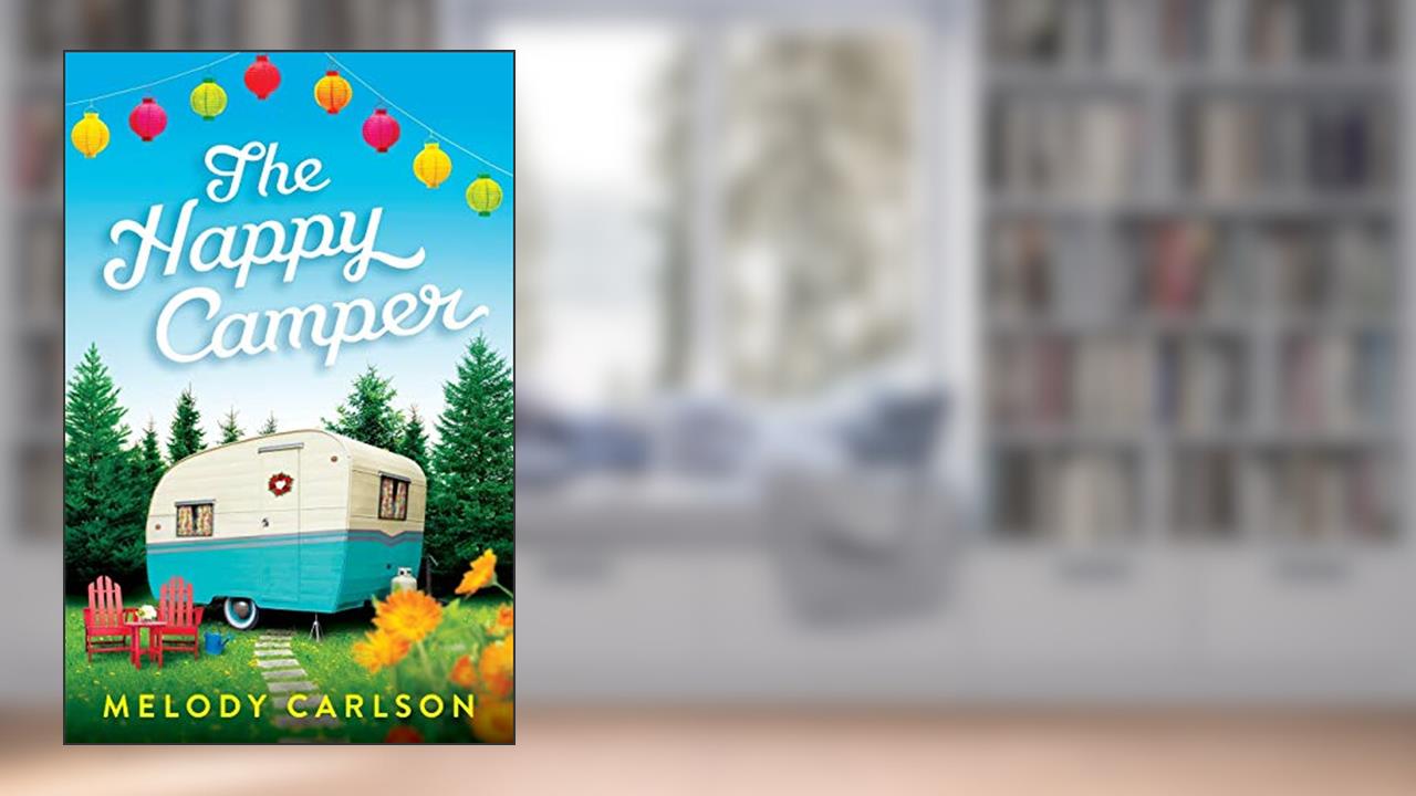 The Happy Camper: (A Clean Contemporary Romance Novel of Frest Starts and Family Drama Set in Small-Town Oregon), written by Melody Carlson