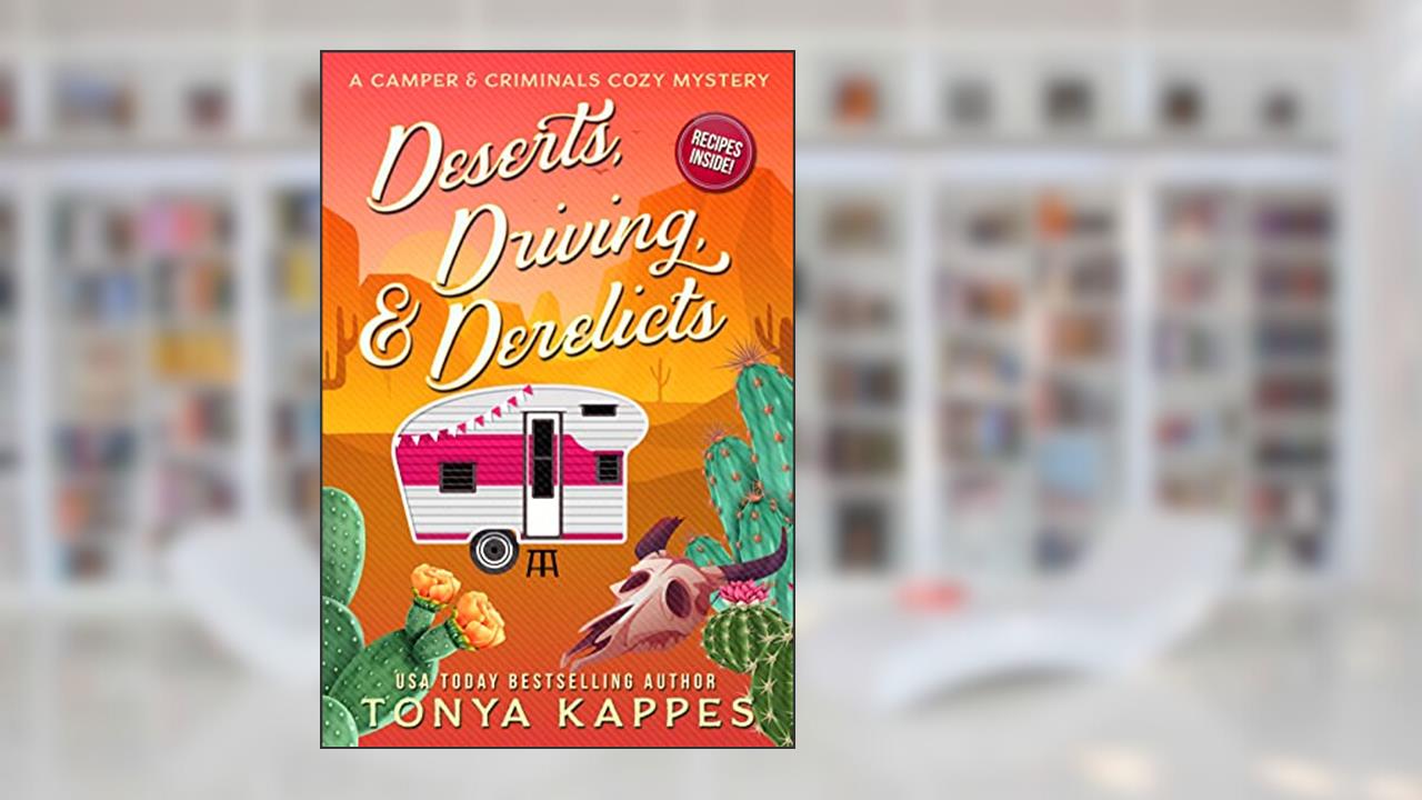 Deserts, Driving, and Derelicts (A Camper & Criminals Cozy Mystery Series Book 2), written by Tonya Kappes