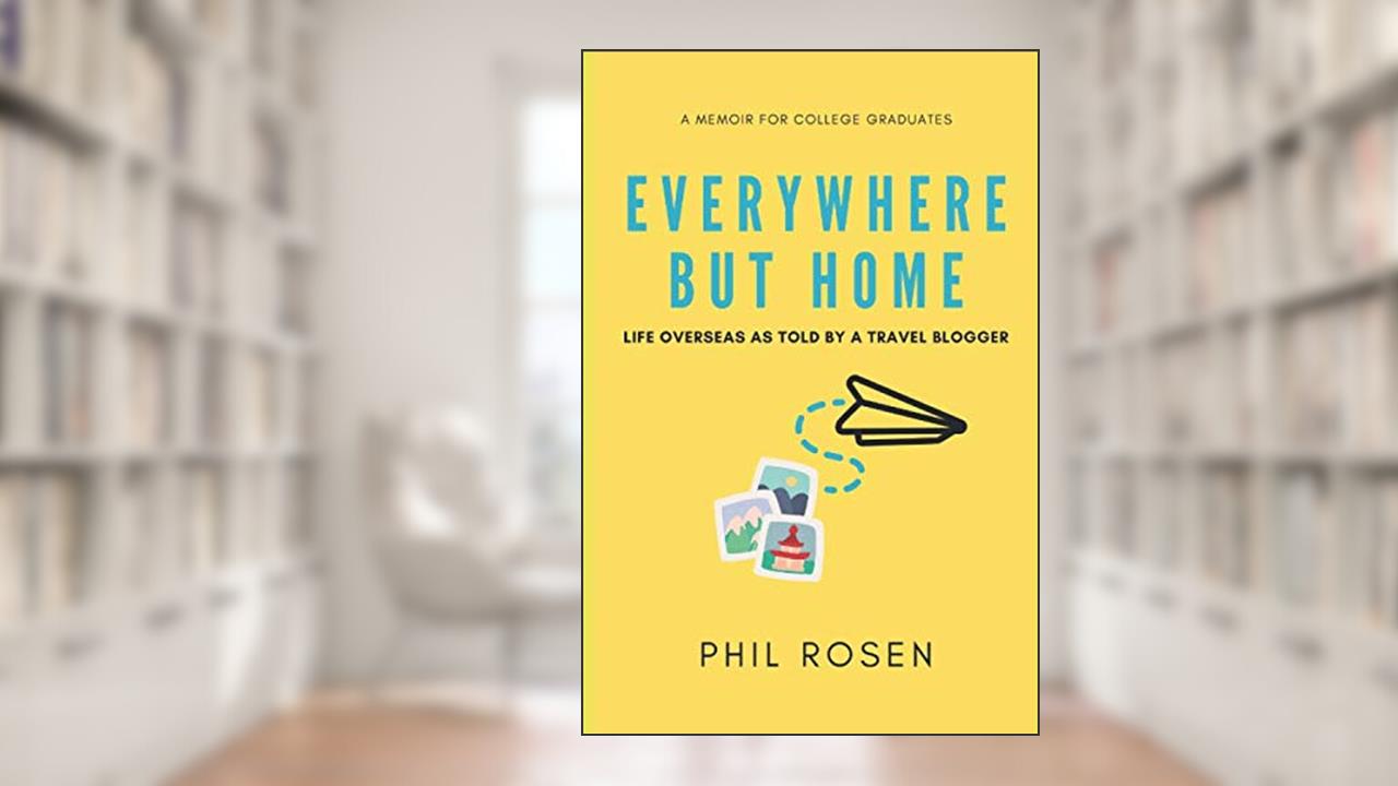 Everywhere But Home: Life Overseas as Told by a Travel Blogger, written by Phil Rosen
