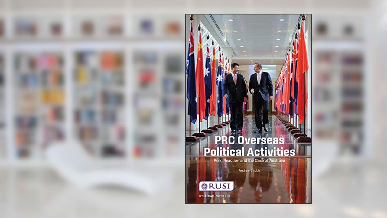 PRC Overseas Political Activities: Risk, Reaction and the Case of Australia (Whitehall Paper), written by Andrew Chubb