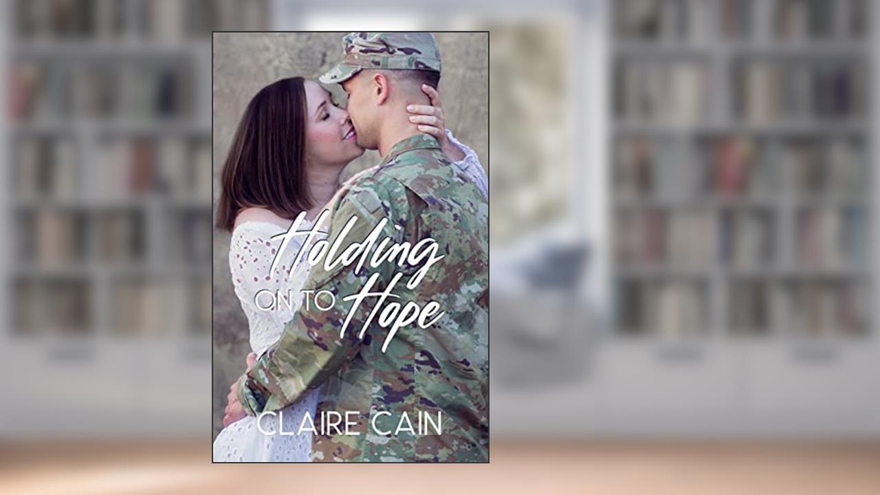 Holding On to Hope: A Sweet Military Friends to Lovers Romance (Soldiers Overseas Romance Book 5), written by Claire Cain