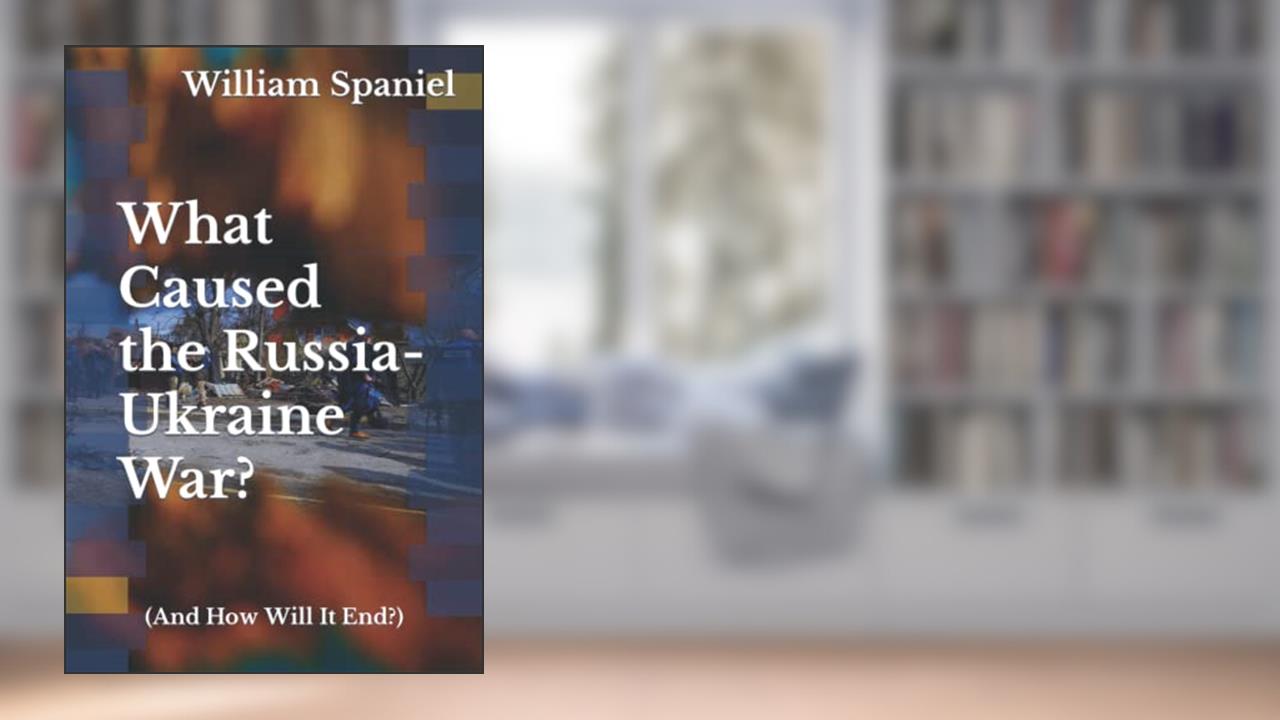 What Caused the Russia-Ukraine War? (And How Will It End?), written by William Spaniel
