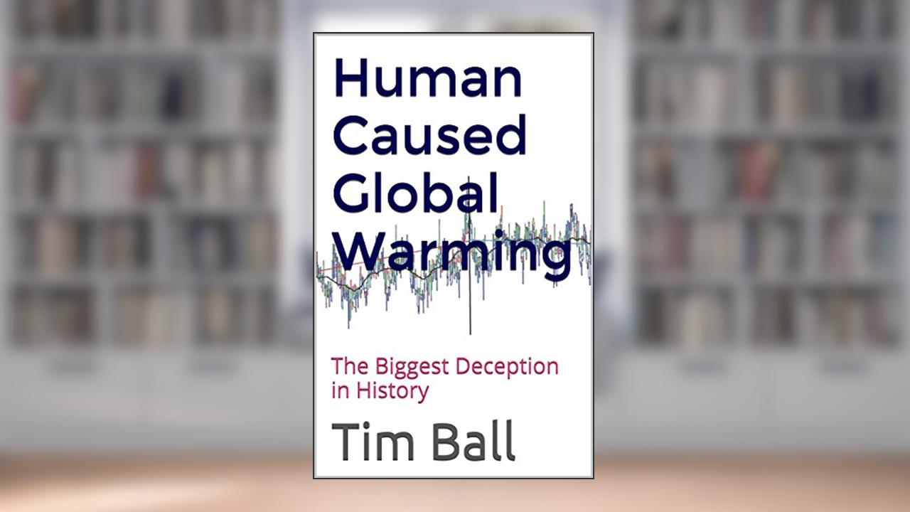 Human Caused Global Warming: The Biggest Deception in History, written by Tim Ball