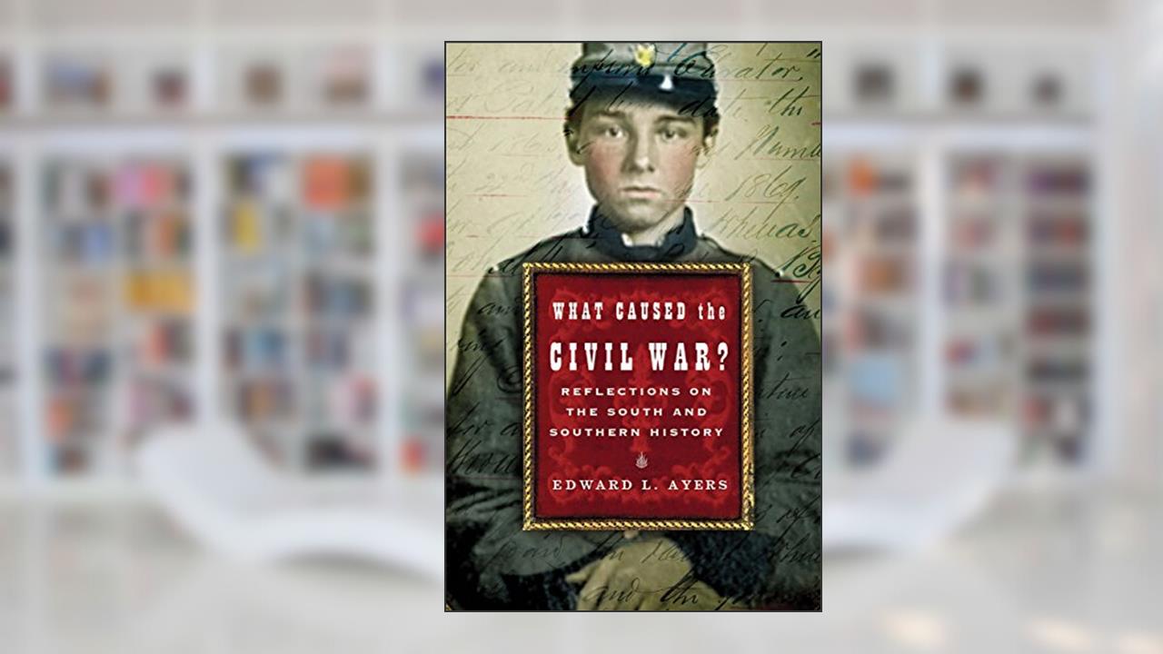 What Caused the Civil War?: Reflections on the South and Southern History, written by Edward L. Ayers