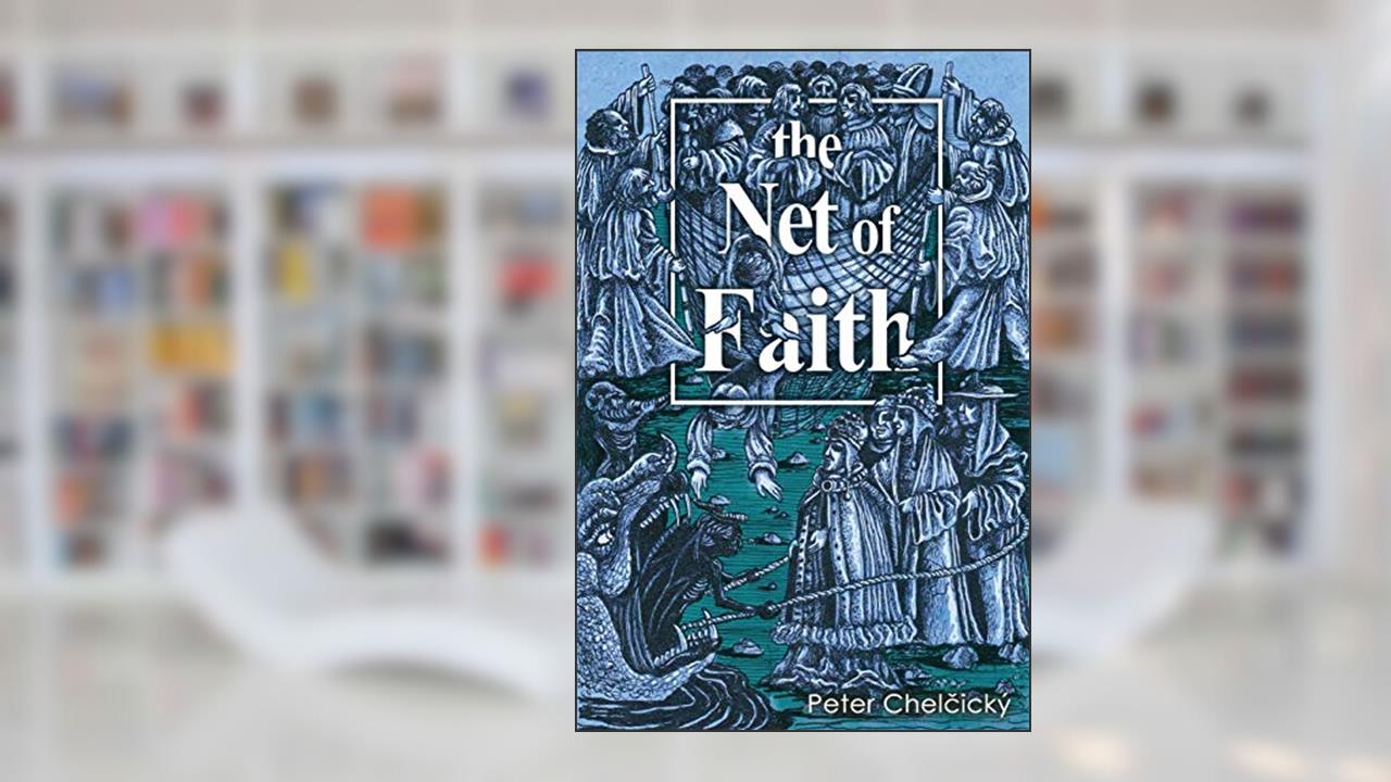 The Net of Faith: The Corruption of the Church, Caused by its Fusion and Confusion with Temporal Power, written by Peter Chelcický
