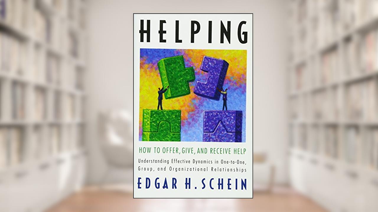 Helping: How to Offer, Give, and Receive Help, written by Edgar H. Schein