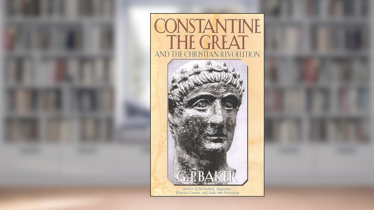 Constantine the Great: And the Christian Revolution, written by G. P. Baker