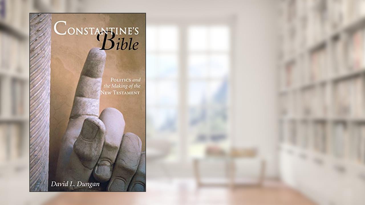 Constantine's Bible: Politics and the Making of the New Testament, written by David L. Dungan
